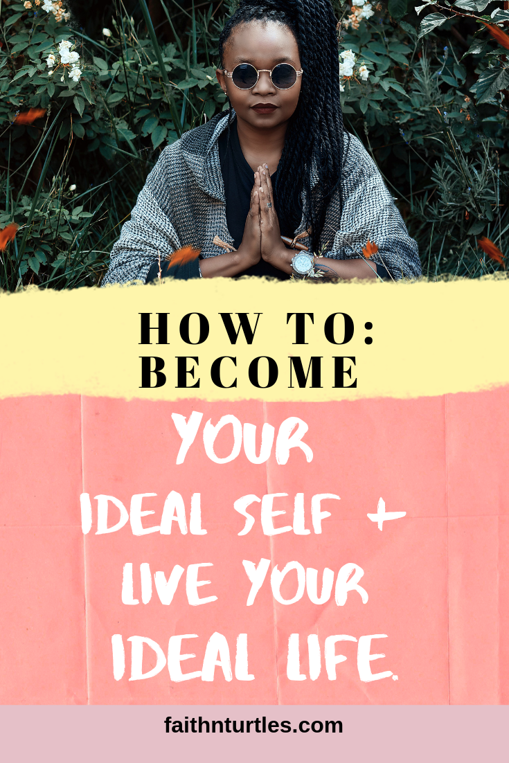 Becoming Your Ideal Self And Living Your Ideal Life. - Faith N Turtles